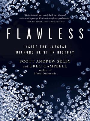 Flawless: Inside the Largest Diamond Heist in History by Scott Andrew Selby, Greg Campbell