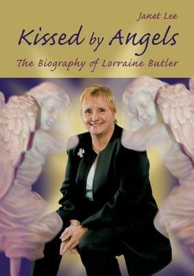 Kissed by Angels: The Biography of Lorraine Butler by Janet Lee