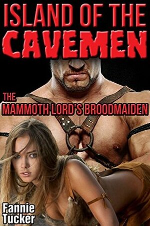 Island of the Cavemen: The Mammoth Lord's Broodmaiden by Fannie Tucker