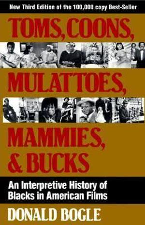 Toms, Coons, Mulattoes, Mammies, and Bucks: An Interpretive History of Blacks in American Films by Donald Bogle
