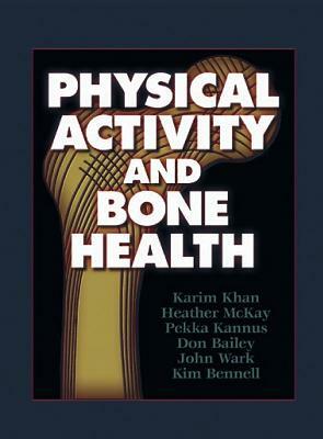 Physical Activity and Bone Health by Heather McKay, Karim Khan, Pekka Kannus
