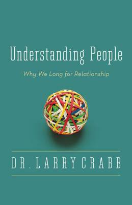 Understanding People: Why We Long for Relationship by Larry Crabb