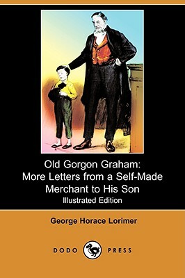 Old Gorgon Graham: More Letters from a Self-Made Merchant to His Son (Illustrated Edition) (Dodo Press) by George Horace Lorimer