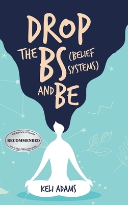 Drop the Bs (Belief Systems) and Be by Keli Adams
