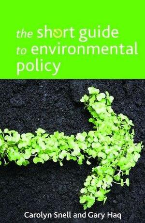 The short guide to environmental policy by Gary Haq, Carolyn Snell