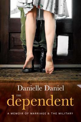 The Dependent: A Memoir of Marriage and the Military by Danielle Daniel