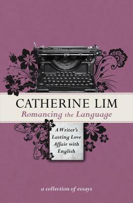 Romancing the Language: A Writer's Lasting Love Affair with English by Catherine Lim