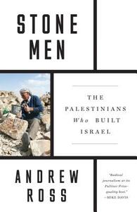 Stone Men: The Palestinians Who Built Israel by Andrew Ross
