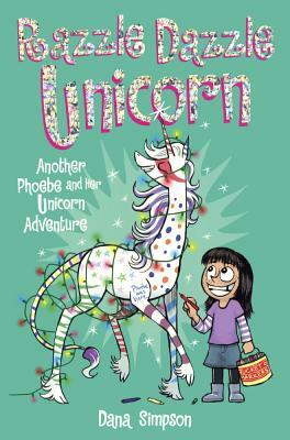 Razzle Dazzle Unicorn: Another Phoebe and Her Unicorn Adventure by Dana Simpson