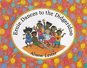 Ernie Dances to the Didgeridoo: For the Children of Gunbalanya by Alison Lester, Alison Lester