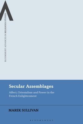 Secular Assemblages: Affect, Orientalism and Power in the French Enlightenment by Marek Sullivan