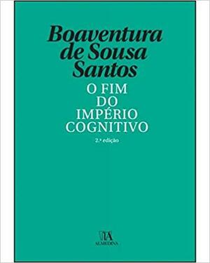 O Fim do Império Cognitivo by Boaventura De Sousa Santos