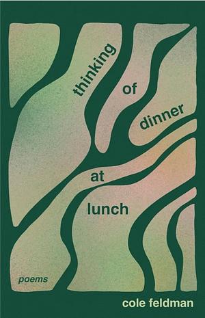 Thinking of Dinner at Lunch by Cole Feldman