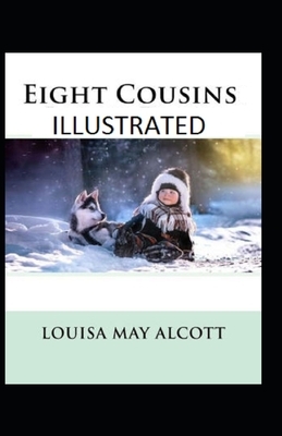 Eight Cousins Illustrated by Louisa May Alcott