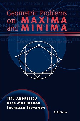 Geometric Problems on Maxima and Minima by Titu Andreescu, Oleg Mushkarov, Luchezar Stoyanov