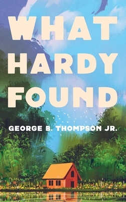 What Hardy Found by George B. Thompson