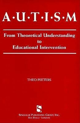 Autism: From Theoretical Understanding To Educational Intervention by Theo Peeters