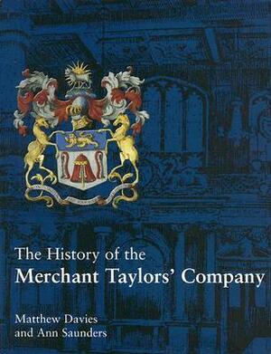 The History Of The Merchant Taylors' Company (Maney Main Publication) (Maney Main Publication) by Ann Saunders, Matthew Davies