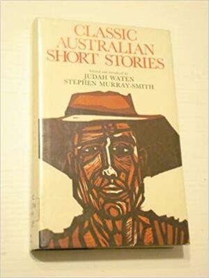 Classic Australian Short Stories by Stephen Murray-Smith, Judah Waten