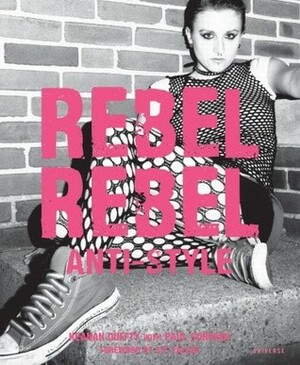 Rebel Rebel: Cutting Edge Fashion, Style Icons and the Importance of Sartorial Flair by Paul Gorman, Keanan Duffty