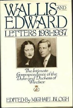 Wallis & Edward Letters 1931-37: The Intimate Correspondence of the Duke & Duchess of Windsor by Edward Windsor, Wallis Warfield Windsor, Michael Bloch