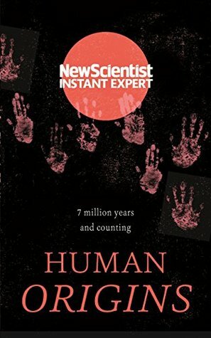 Human Origins: 7 million years and counting (New Scientist Instant Expert) by New Scientist