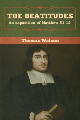 The Beatitudes: An exposition of Matthew 51-12 by Thomas Watson