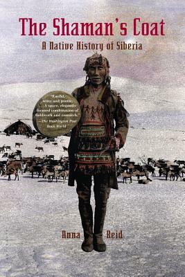 The Shaman's Coat: A Native History of Siberia by Anna Reid