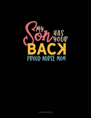 My Son Has Your Back Proud Nurse Mom: 3 Column Ledger by 