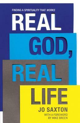 Real God, Real Life: Finding a Spirituality That Works. by Jo Saxton by Jo Saxton