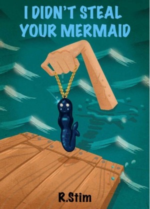 I Didn't Steal Your Mermaid by R. Stim