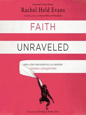 Faith Unraveled : How a Girl Who Knew All the Answers Learned to Ask the Questions by Rachel Held Evans