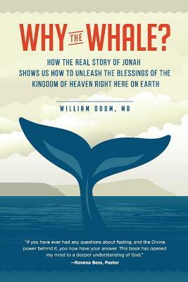 Why the Whale?: How the Real Story of Jonah Shows Us How to Unleash the Blessings of the Kingdom of Heaven Right Here on Earth by William Odom