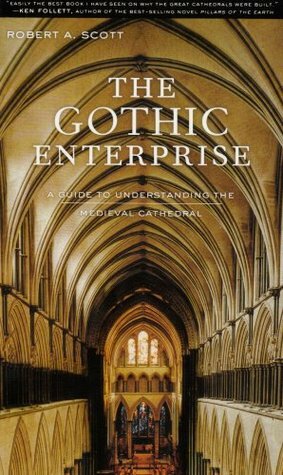 The Gothic Enterprise: A Guide to Understanding the Medieval Cathedral by Robert A. Scott