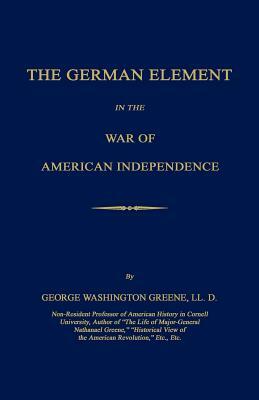 The German Element in the War of American Independence by George Washington Greene