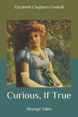 Curious, If True: Strange Tales by Elizabeth Gaskell