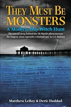 They Must Be Monsters: A Modern-Day Witch Hunt - The Untold Story behind the McMartin phenomenon: the longest, most expensive case in U.S. history by Matthew Leroy, Deric Haddad