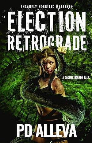 Election Retrograde: A Cosmic Horror Tale by P.D. Alleva, P.D. Alleva