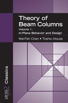 Theory of Beam-Columns, Volume 1: In-Plane Behavior and Design by Toshio Atsuta, Wai-Fah Chen