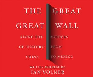 The Great Great Wall: Along the Borders of History from China to Mexico by Ian Volner