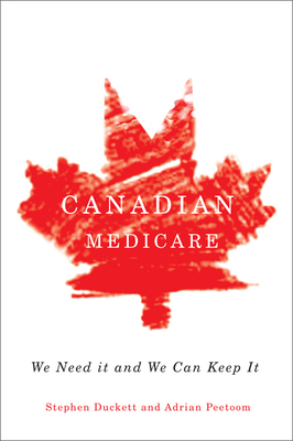 Canadian Medicare: We Need It and We Can Keep It by Stephen Duckett, Adrian Peetoom