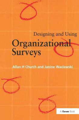 Designing and Using Organizational Surveys by Allan H. Church, Janine Waclawski