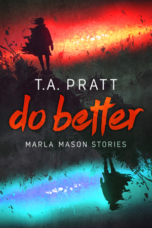 Do Better by Tim Pratt, T.A. Pratt