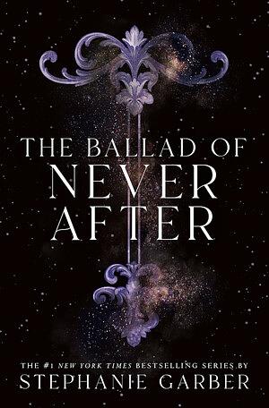 The Ballad of Never After by Stephanie Garber