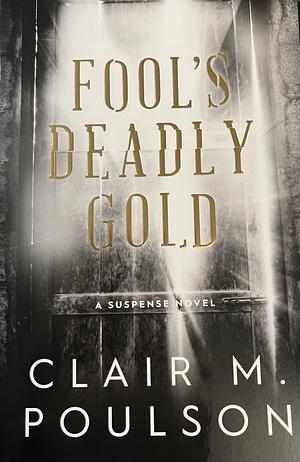 Fool's Deadly Gold by Clair M. Poulson