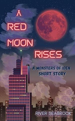 A Red Moon Rises : A Monsters of Iden Short Story by River Seabrook