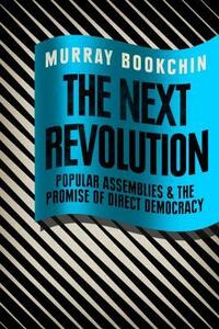 The Next Revolution: Popular Assemblies and the Promise of Direct Democracy by Murray Bookchin