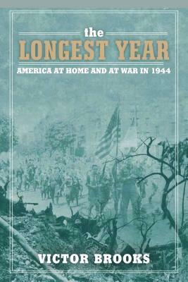 The Longest Year: America at War and at Home in 1944 by Victor Brooks