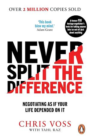 Never Split the Difference: Negotiating as if Your Life Depended on It by Chris Voss, Tahl Raz