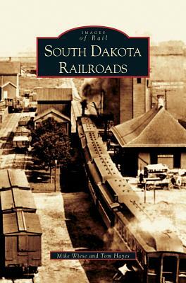 South Dakota Railroads by Mike Wiese, Tom Hayes